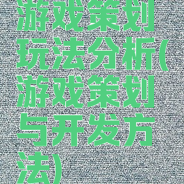 游戏策划玩法分析(游戏策划与开发方法)