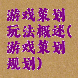 游戏策划玩法概述(游戏策划规划)