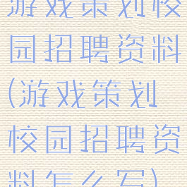 游戏策划校园招聘资料(游戏策划校园招聘资料怎么写)
