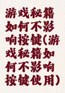 游戏秘籍如何不影响按键(游戏秘籍如何不影响按键使用)