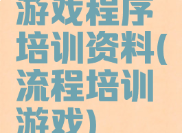 游戏程序培训资料(流程培训游戏)