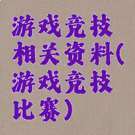 游戏竞技相关资料(游戏竞技比赛)