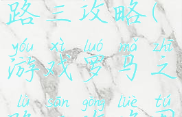 游戏罗马之路三攻略(游戏罗马之路三攻略图文)