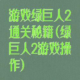 游戏绿巨人2通关秘籍(绿巨人2游戏操作)