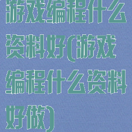 游戏编程什么资料好(游戏编程什么资料好做)