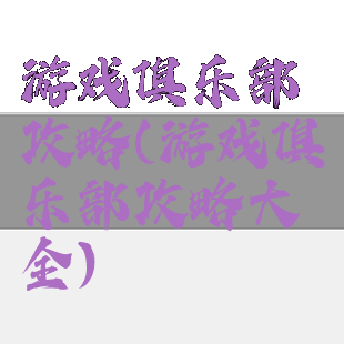 游戏俱乐部攻略(游戏俱乐部攻略大全)