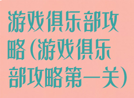 游戏俱乐部攻略(游戏俱乐部攻略第一关)
