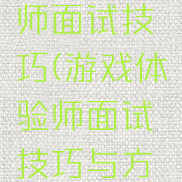 游戏体验师面试技巧(游戏体验师面试技巧与方法)