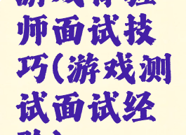 游戏体验师面试技巧(游戏测试面试经验)
