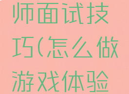 游戏体验师面试技巧(怎么做游戏体验师)
