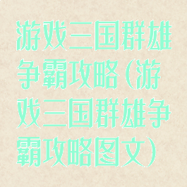 游戏三国群雄争霸攻略(游戏三国群雄争霸攻略图文)