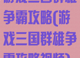 游戏三国群雄争霸攻略(游戏三国群雄争霸攻略视频)