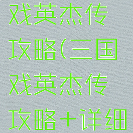 游戏三国戏英杰传攻略(三国戏英杰传攻略+详细游戏资料)