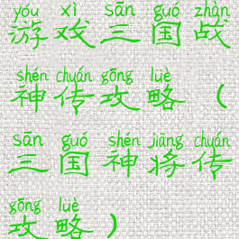 游戏三国战神传攻略(三国神将传攻略)