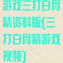 游戏三打白骨精资料版(三打白骨精游戏视频)