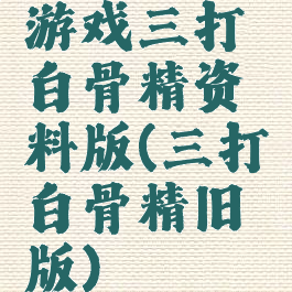 游戏三打白骨精资料版(三打白骨精旧版)
