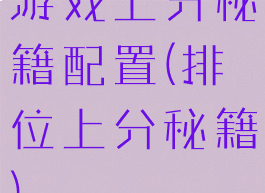 游戏上分秘籍配置(排位上分秘籍)