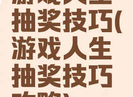 游戏人生抽奖技巧(游戏人生抽奖技巧攻略)