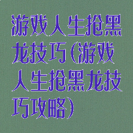 游戏人生抢黑龙技巧(游戏人生抢黑龙技巧攻略)