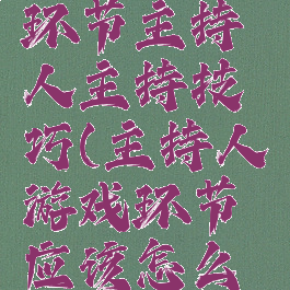 游戏互动环节主持人主持技巧(主持人游戏环节应该怎么互动)