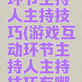 游戏互动环节主持人主持技巧(游戏互动环节主持人主持技巧有哪些)