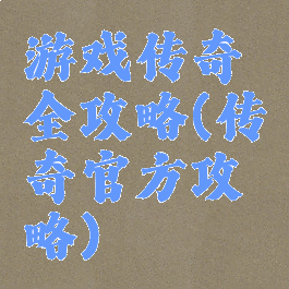 游戏传奇全攻略(传奇官方攻略)