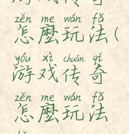 游戏传奇怎麽玩法(游戏传奇怎麽玩法好)