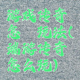 游戏传奇怎麽玩法(端游传奇怎么玩)