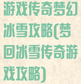 游戏传奇梦幻冰雪攻略(梦回冰雪传奇游戏攻略)