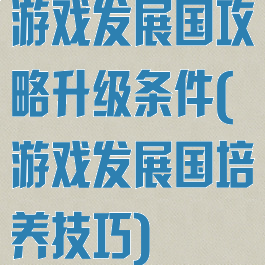 游戏发展国攻略升级条件(游戏发展国培养技巧)
