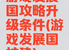 游戏发展国攻略升级条件(游戏发展国扩建)