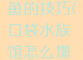 游戏口袋鱼的技巧(口袋水族馆怎么增加鱼)