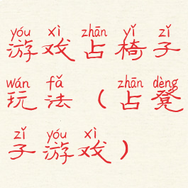 游戏占椅子玩法(占凳子游戏)