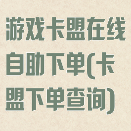 游戏卡盟在线自助下单(卡盟下单查询)