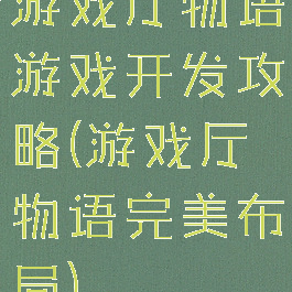 游戏厅物语游戏开发攻略(游戏厅物语完美布局)