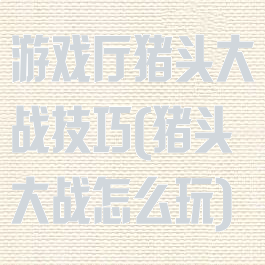 游戏厅猪头大战技巧(猪头大战怎么玩)