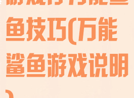 游戏厅万能鲨鱼技巧(万能鲨鱼游戏说明)