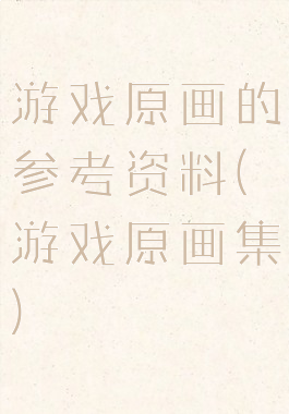 游戏原画的参考资料(游戏原画集)