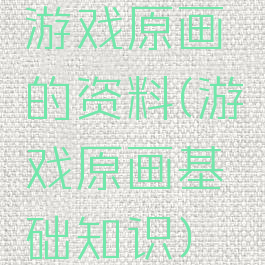 游戏原画的资料(游戏原画基础知识)