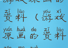 游戏原画的资料(游戏原画的资料怎么做)