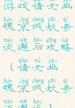 游戏倩女幽魂京城妖奇谈邂后攻略(倩女幽魂京城妖奇谈邂逅)