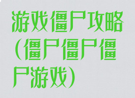 游戏僵尸攻略(僵尸僵尸僵尸游戏)