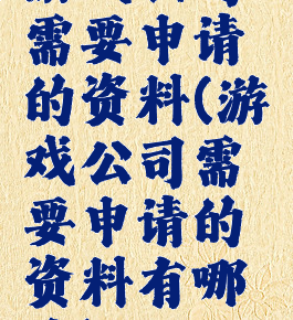游戏公司需要申请的资料(游戏公司需要申请的资料有哪些)