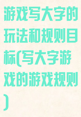 游戏写大字的玩法和规则目标(写大字游戏的游戏规则)