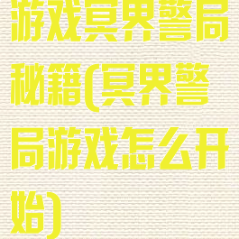 游戏冥界警局秘籍(冥界警局游戏怎么开始)