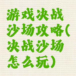 游戏决战沙场攻略(决战沙场怎么玩)