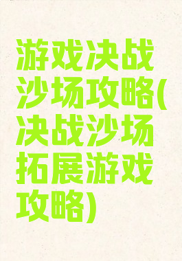游戏决战沙场攻略(决战沙场拓展游戏攻略)