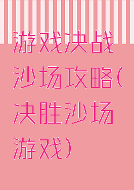 游戏决战沙场攻略(决胜沙场游戏)