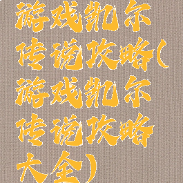 游戏凯尔传说攻略(游戏凯尔传说攻略大全)