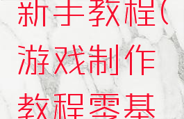 游戏制作新手教程(游戏制作教程零基础自学)